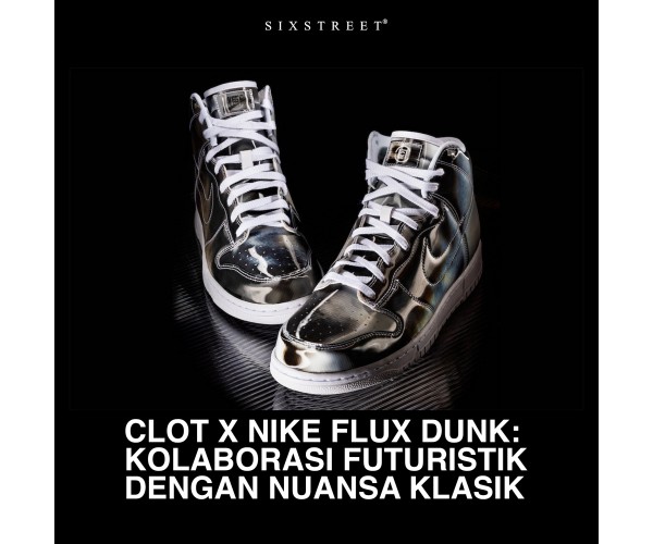 CLOT x Nike Flux Dunk: Pair Keren dengan Filosofi Mendalam